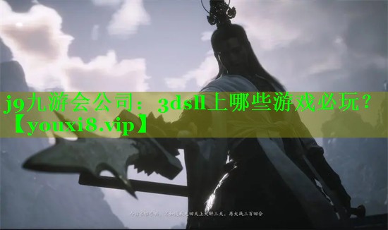 j9九游会公司：3dsll上哪些游戏必玩？