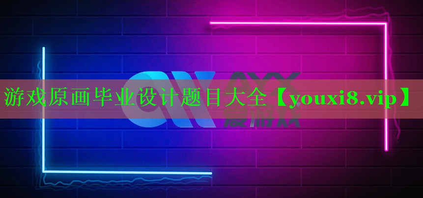 游戏原画毕业设计题目大全 游戏原画毕业设计题目大全