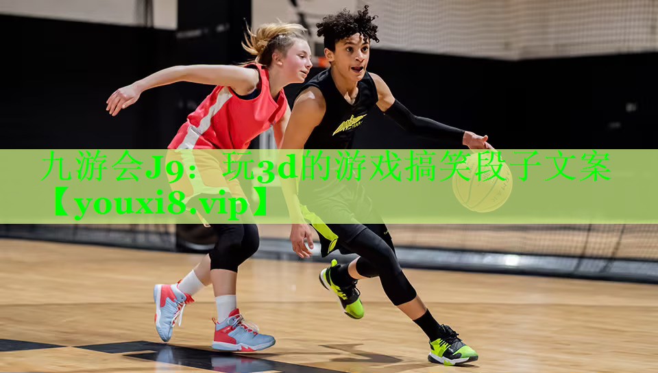 玩3d的游戏搞笑段子文案 玩3d的游戏搞笑段子文案